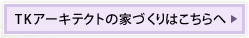 TKアーキテクトの家づくりはこちらへ