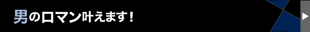 男のロマン叶えます！
